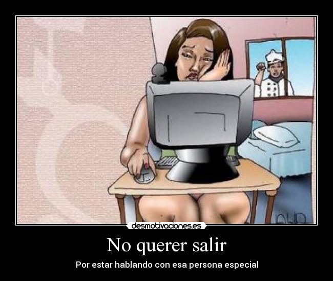 No querer salir - Por estar hablando con esa persona especial