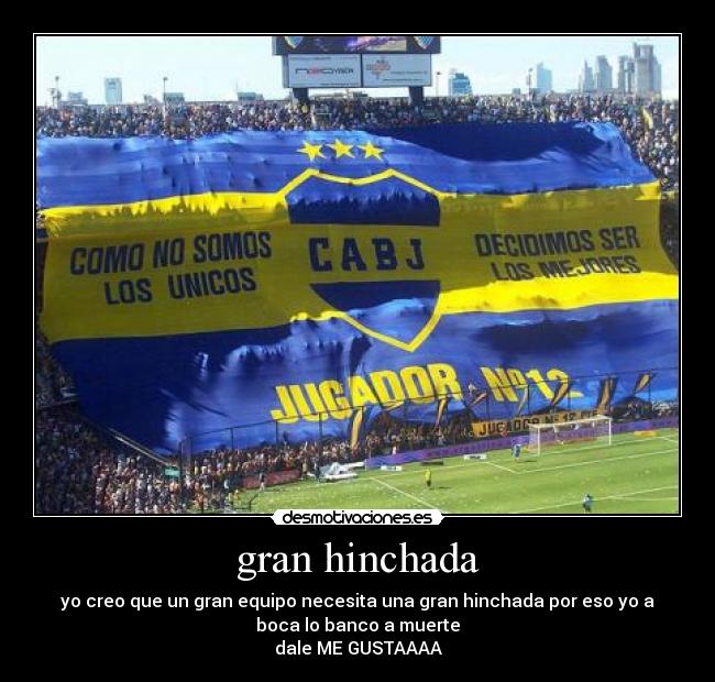 gran hinchada - yo creo que un gran equipo necesita una gran hinchada por eso yo a
boca lo banco a muerte
dale ME GUSTAAAA