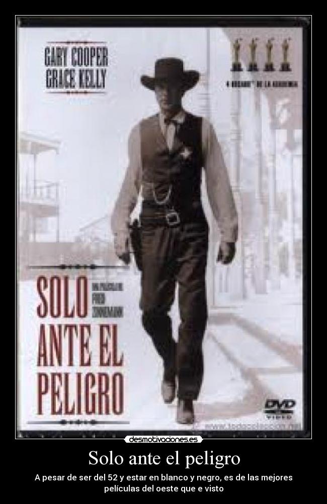 Solo ante el peligro - A pesar de ser del 52 y estar en blanco y negro, es de las mejores
películas del oeste que e visto