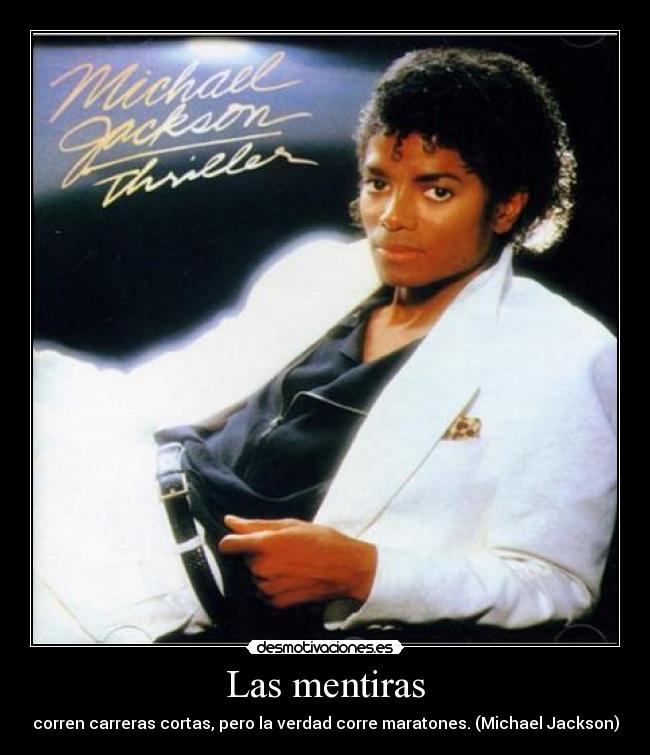 Las mentiras - corren carreras cortas, pero la verdad corre maratones. (Michael Jackson)