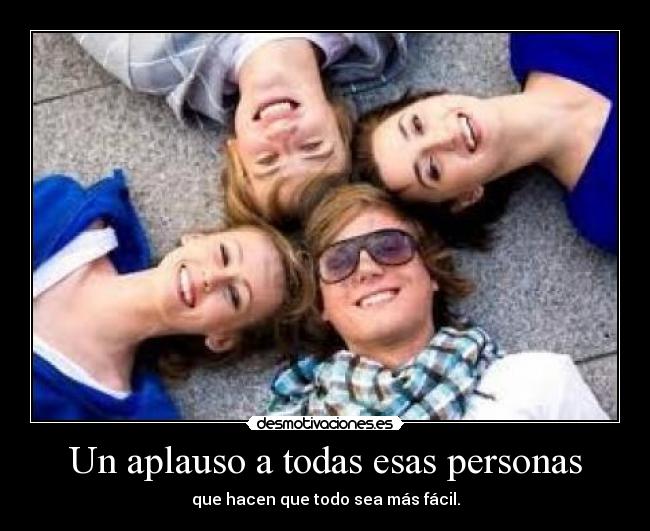 Un aplauso a todas esas personas - que hacen que todo sea más fácil.