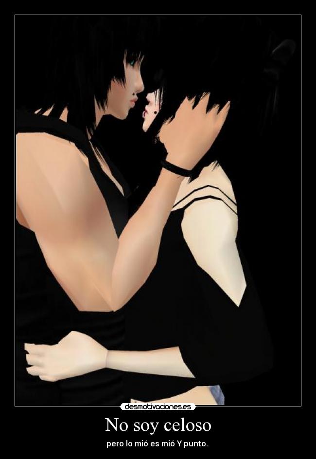 No soy celoso - pero lo mió es mió Y punto. ♥