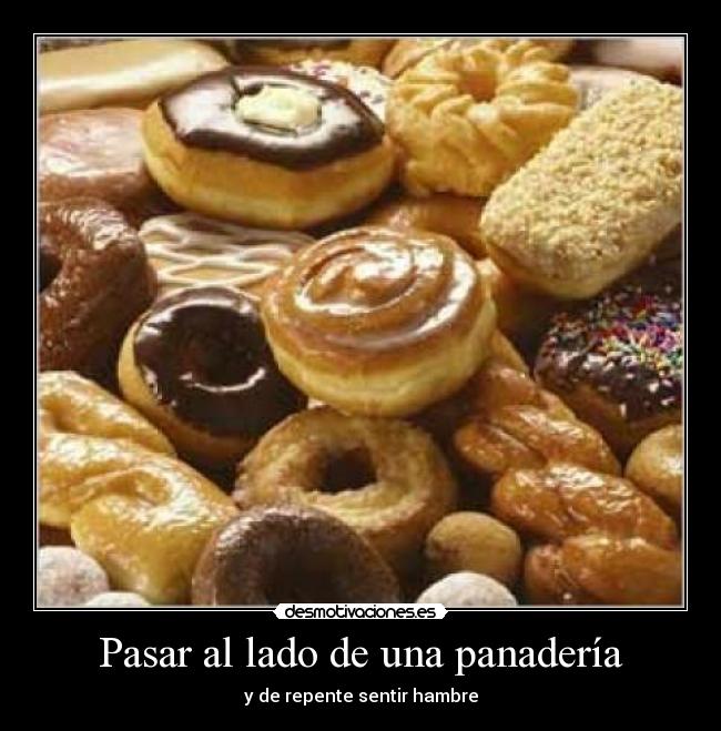 Pasar al lado de una panadería - y de repente sentir hambre