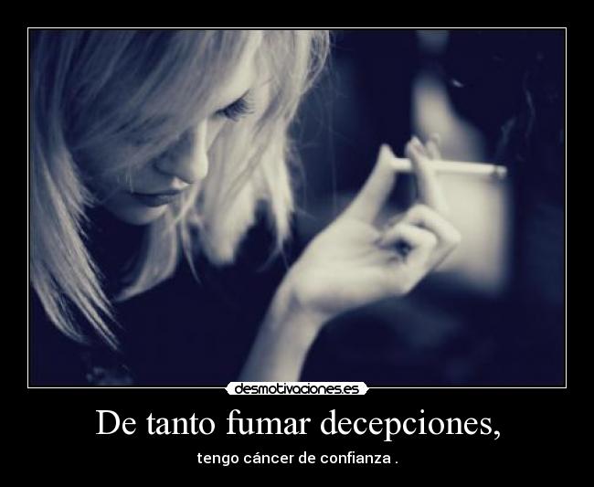 De tanto fumar decepciones, - 