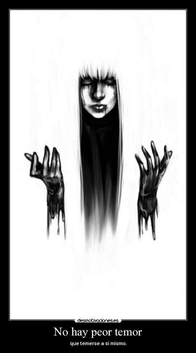 No hay peor temor - que temerse a si mismo.