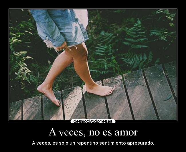 A veces, no es amor - A veces, es solo un repentino sentimiento apresurado.