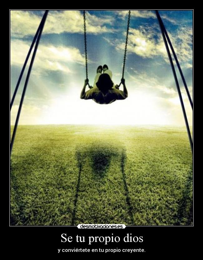 Se tu propio dios - y conviértete en tu propio creyente.
