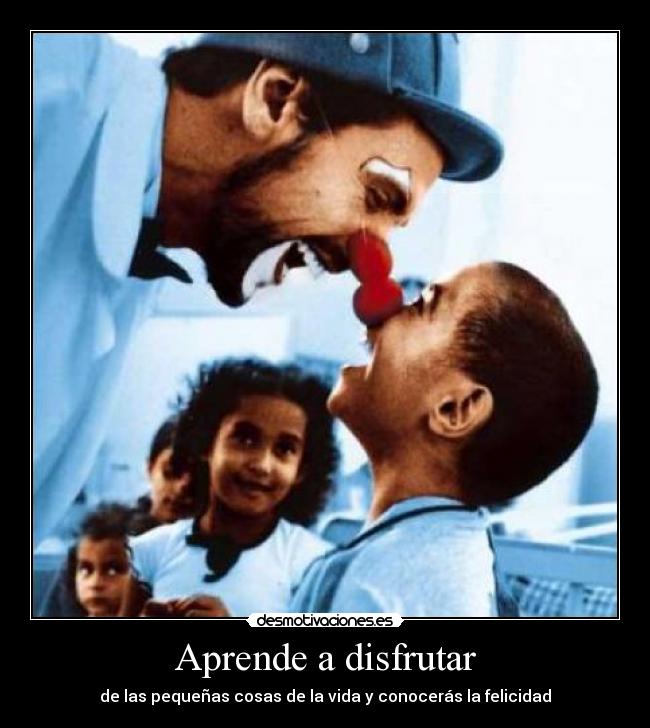 Aprende a disfrutar - de las pequeñas cosas de la vida y conocerás la felicidad