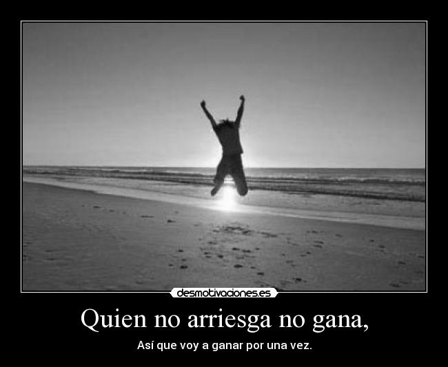 Quien no arriesga no gana, - 