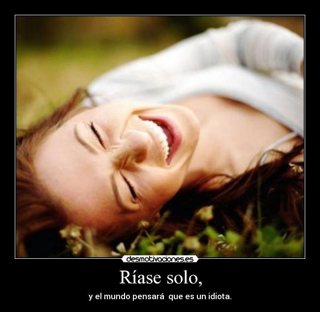Ríase solo, -