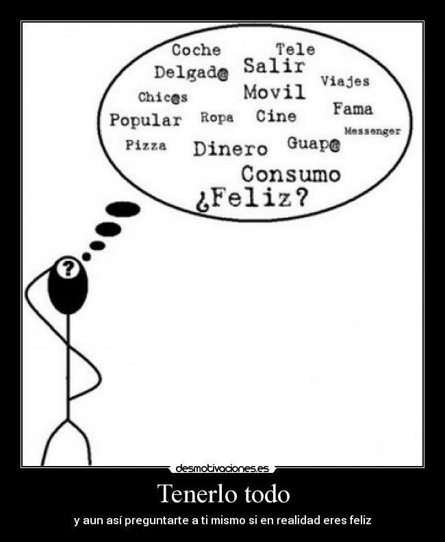 carteles tenerlo todo preuntarse feliz realidad dohkodes desmotivaciones