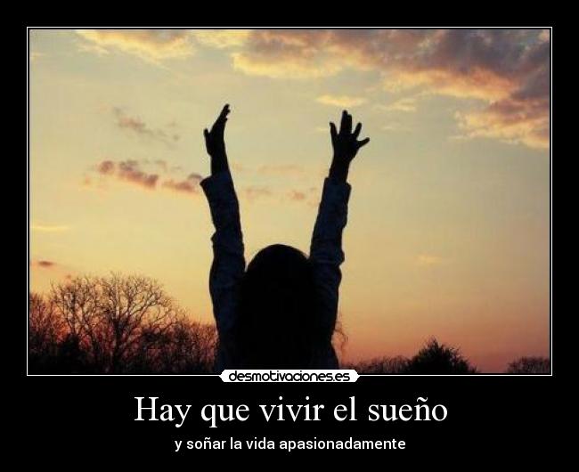 Hay que vivir el sueño - y soñar la vida apasionadamente