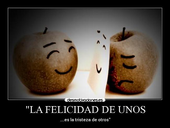 LA FELICIDAD DE UNOS -