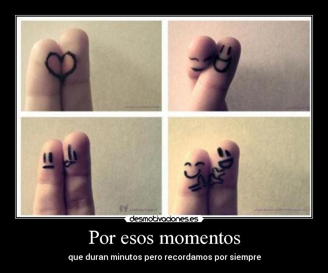Por esos momentos - que duran minutos pero recordamos por siempre