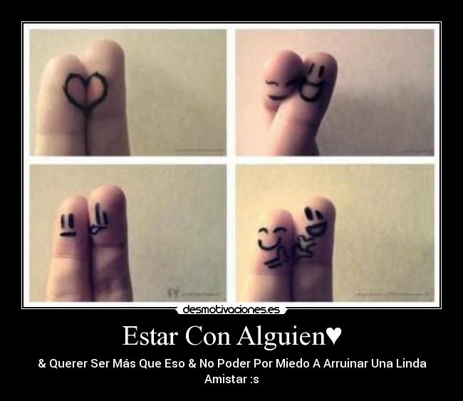 Estar Con Alguien♥ - & Querer Ser Más Que Eso & No Poder Por Miedo A Arruinar Una Linda Amistar :s