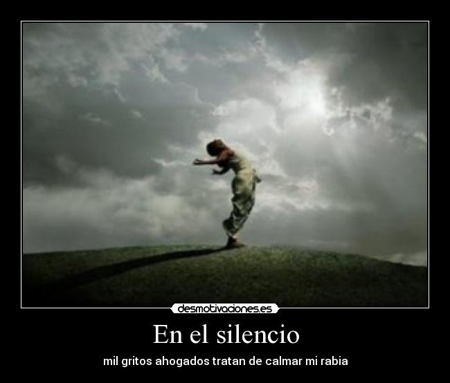 En el silencio - mil gritos ahogados tratan de calmar mi rabia