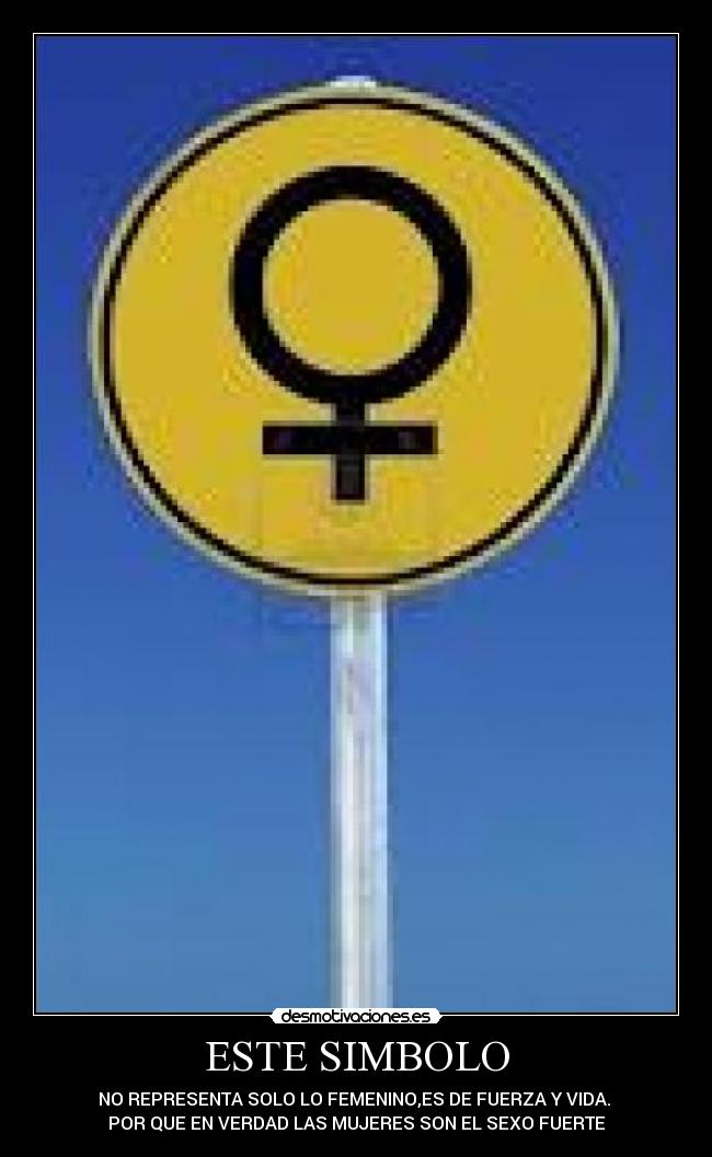 ESTE SIMBOLO - NO REPRESENTA SOLO LO FEMENINO,ES DE FUERZA Y VIDA. 
POR QUE EN VERDAD LAS MUJERES SON EL SEXO FUERTE