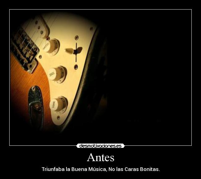 Antes - Triunfaba la Buena Música, No las Caras Bonitas.