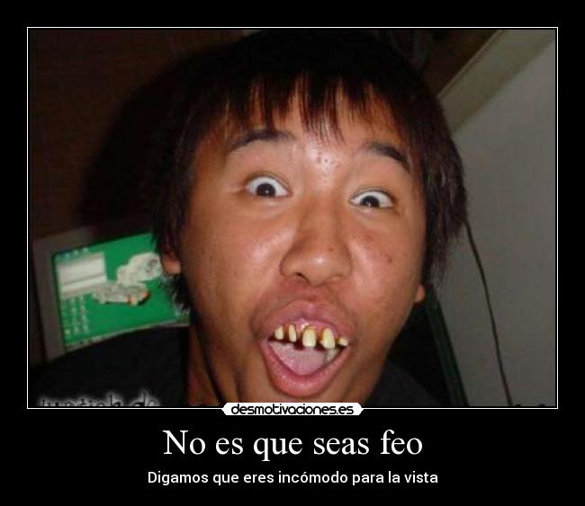 No es que seas feo - 