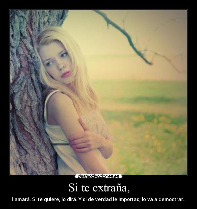 Si te extraña, - llamará. Si te quiere, lo dirá. Y si de verdad le importas, lo va a demostrar..