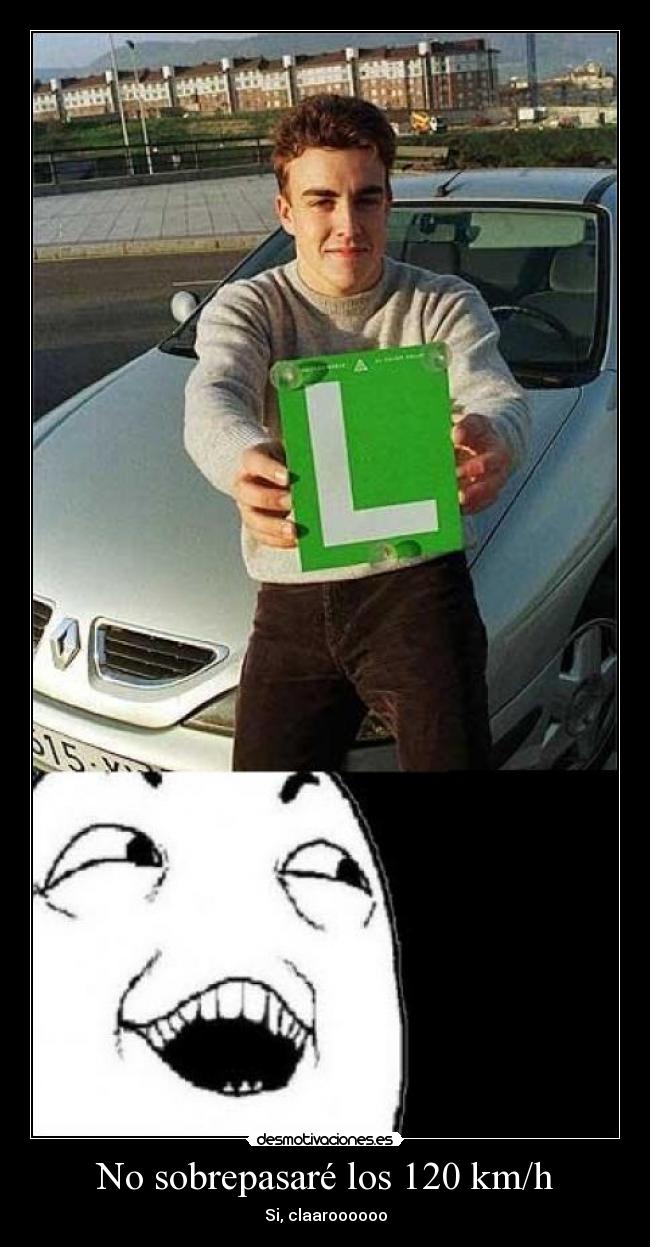 No sobrepasaré los 120 km/h - Si, claaroooooo