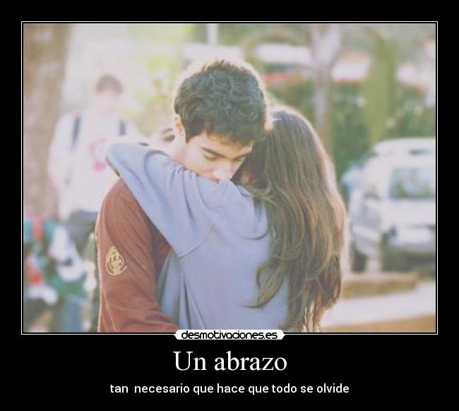 Un abrazo - tan necesario que hace que todo se olvide