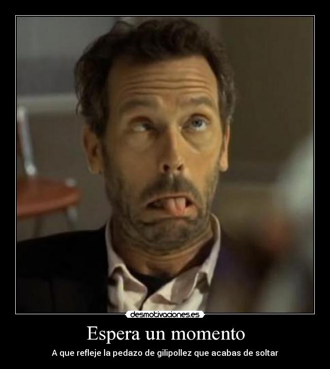 Espera un momento -