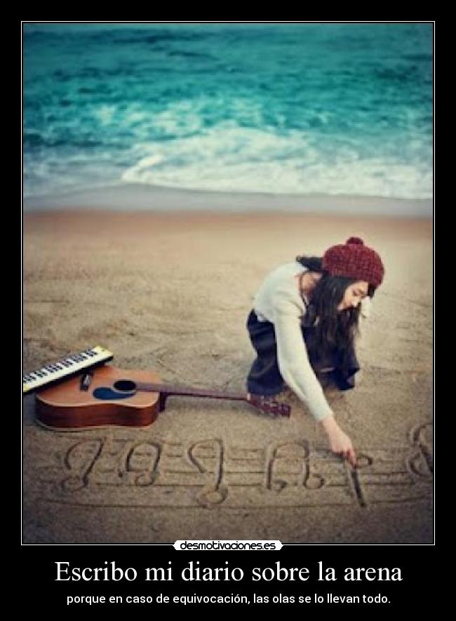 Escribo mi diario sobre la arena - porque en caso de equivocación, las olas se lo llevan todo.