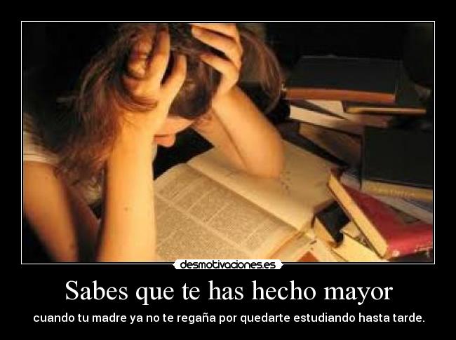 Sabes que te has hecho mayor -