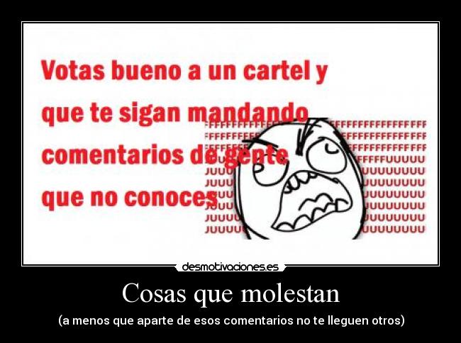 Cosas que molestan - (a menos que aparte de esos comentarios no te lleguen otros)
