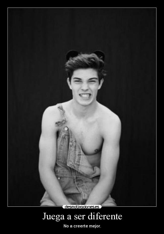 Juega a ser diferente - No a creerte mejor.