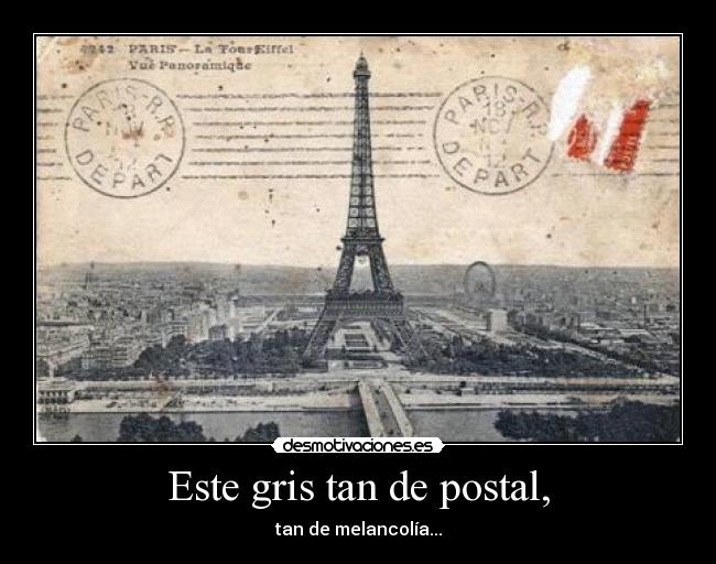 Este gris tan de postal, - tan de melancolía...