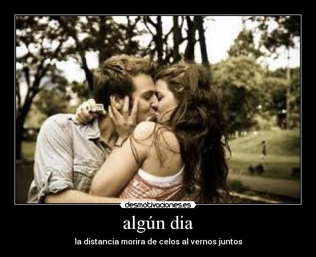 algún dia - la distancia morira de celos al vernos juntos
