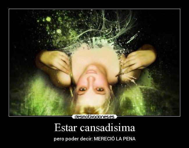 Estar cansadisima -