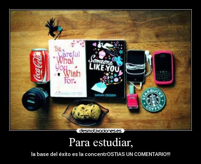 Para estudiar, - la base del éxito es la concentrOSTIAS UN COMENTARIO!!!