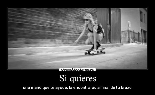 Si quieres - una mano que te ayude, la encontrarás al final de tu brazo.