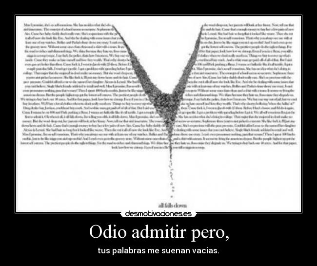 Odio admitir pero, - tus palabras me suenan vacias.