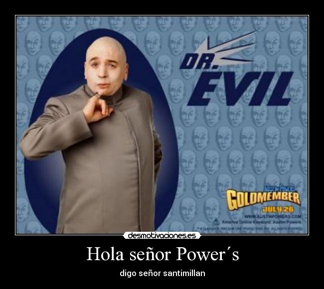 Hola señor Power´s -