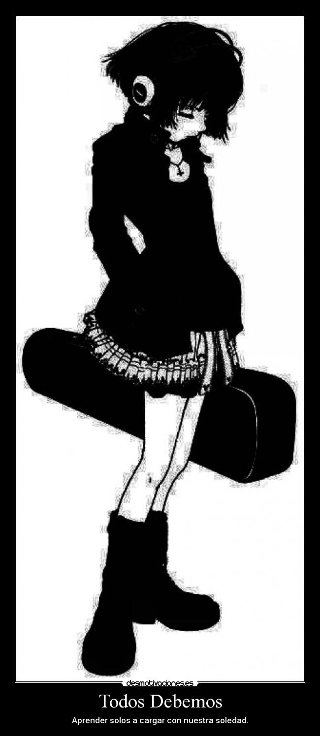 Todos Debemos - Aprender solos a cargar con nuestra soledad.