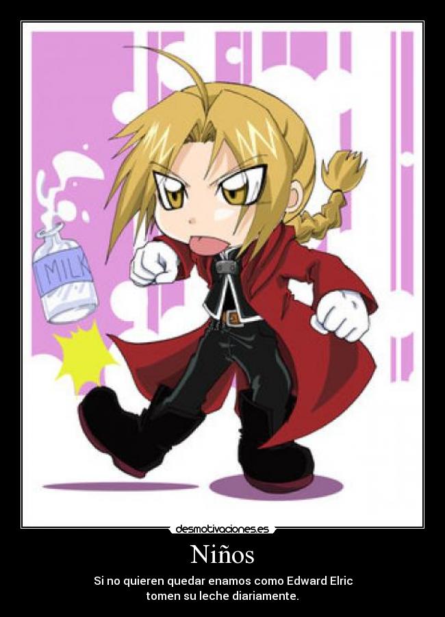Niños - Si no quieren quedar enamos como Edward Elric
tomen su leche diariamente.