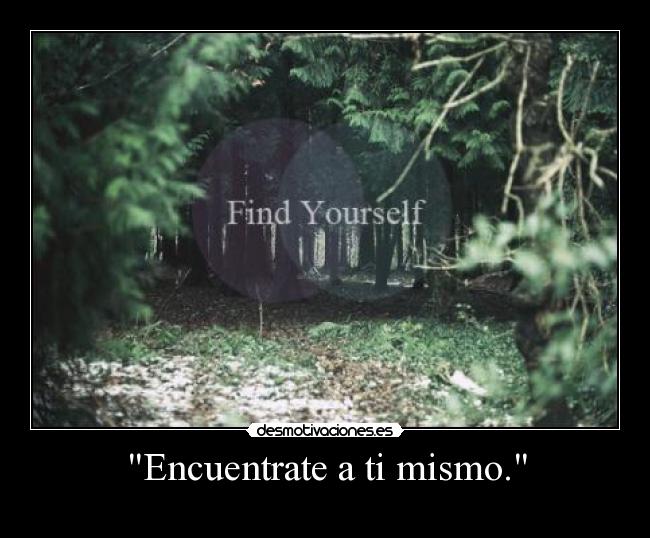 Encuentrate a ti mismo. - 
