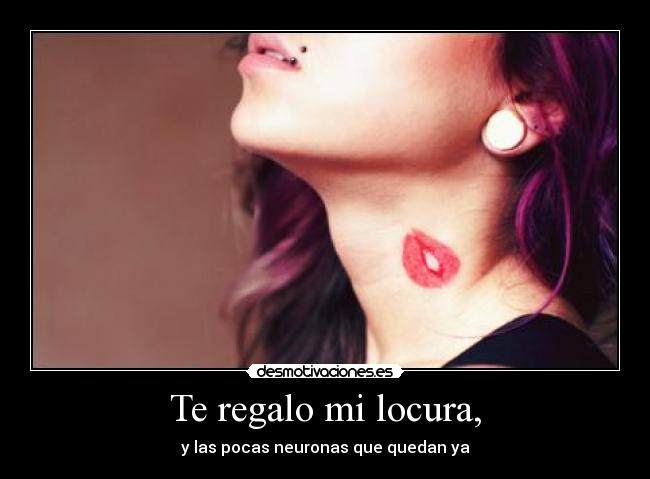 Te regalo mi locura, -