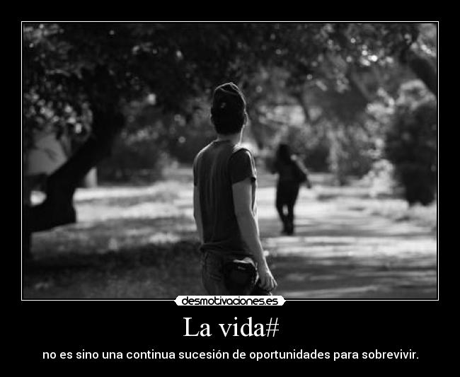 La vida# - no es sino una continua sucesión de oportunidades para sobrevivir.