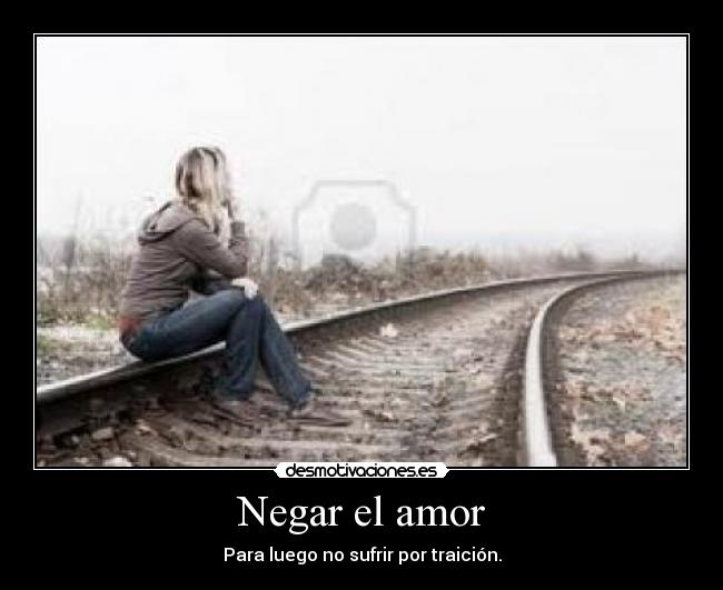 Negar el amor - Para luego no sufrir por traición.