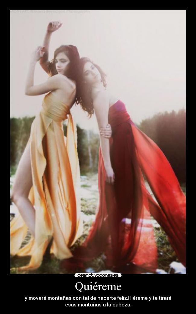 Quiéreme - y moveré montañas con tal de hacerte feliz.Hiéreme y te tiraré
esas montañas a la cabeza.