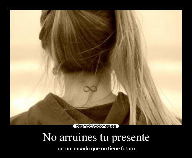 No arruines tu presente -