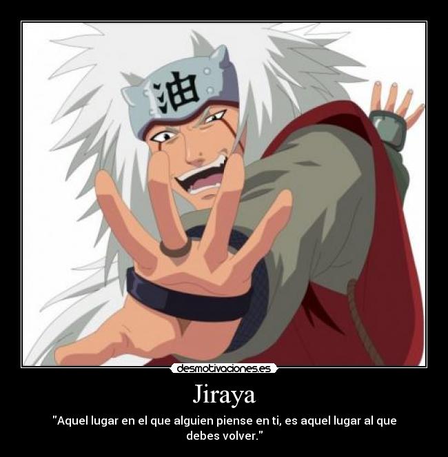 Jiraya - Aquel lugar en el que alguien piense en ti, es aquel lugar al que debes volver.