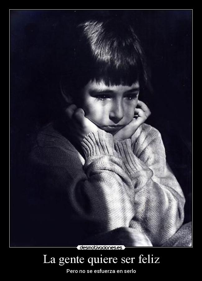 La gente quiere ser feliz - Pero no se esfuerza en serlo