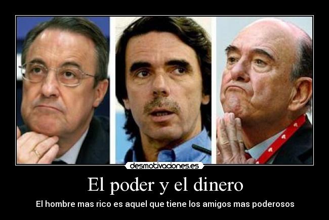 El poder y el dinero - El hombre mas rico es aquel que tiene los amigos mas poderosos