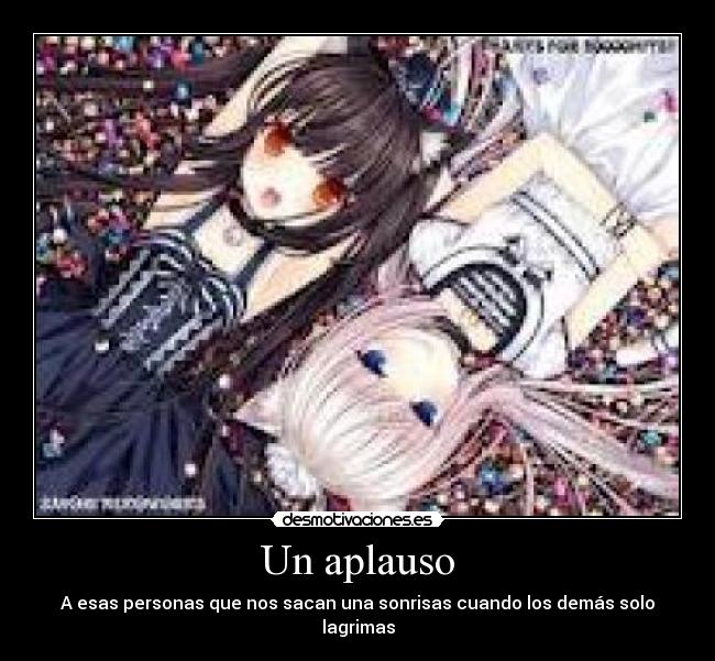 Un aplauso - A esas personas que nos sacan una sonrisas cuando los demás solo lagrimas